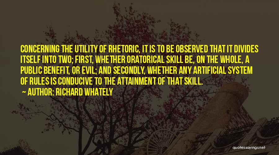 Richard Whately Quotes: Concerning The Utility Of Rhetoric, It Is To Be Observed That It Divides Itself Into Two; First, Whether Oratorical Skill