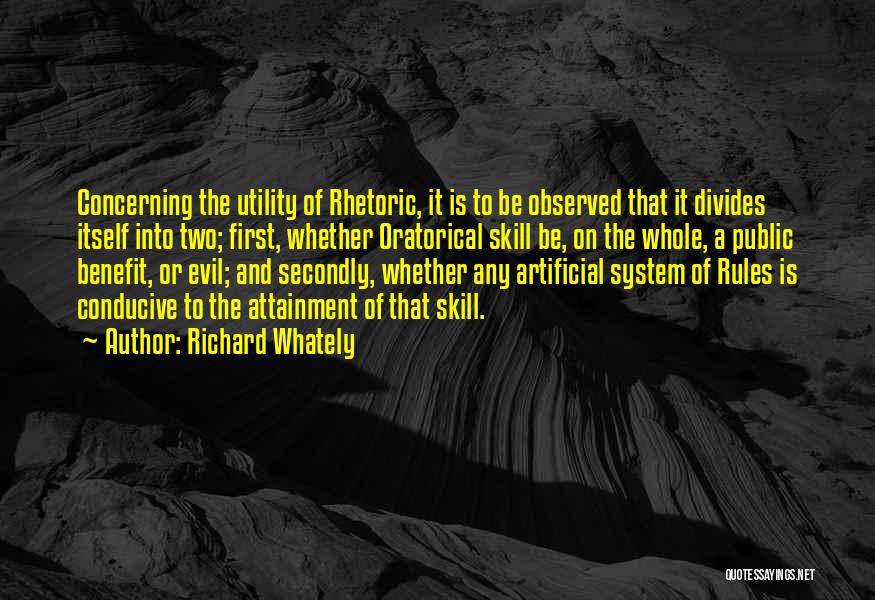 Richard Whately Quotes: Concerning The Utility Of Rhetoric, It Is To Be Observed That It Divides Itself Into Two; First, Whether Oratorical Skill