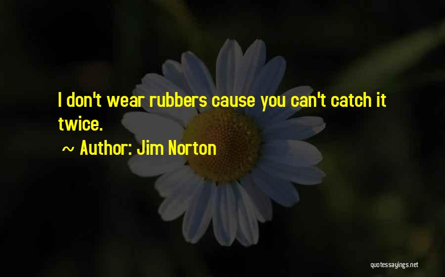 Jim Norton Quotes: I Don't Wear Rubbers Cause You Can't Catch It Twice.