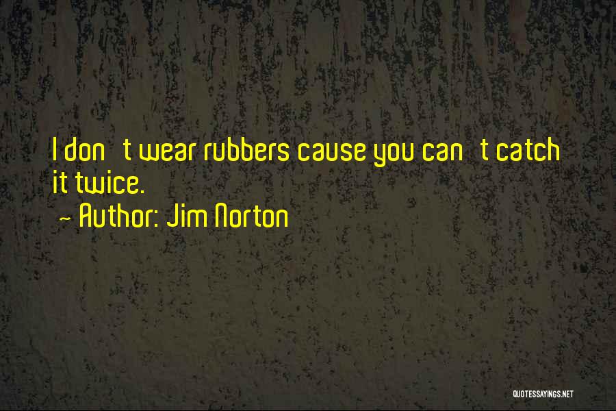 Jim Norton Quotes: I Don't Wear Rubbers Cause You Can't Catch It Twice.