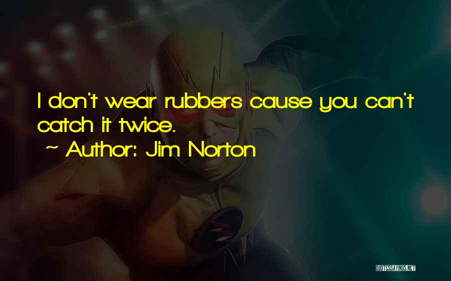 Jim Norton Quotes: I Don't Wear Rubbers Cause You Can't Catch It Twice.