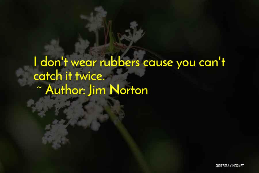 Jim Norton Quotes: I Don't Wear Rubbers Cause You Can't Catch It Twice.