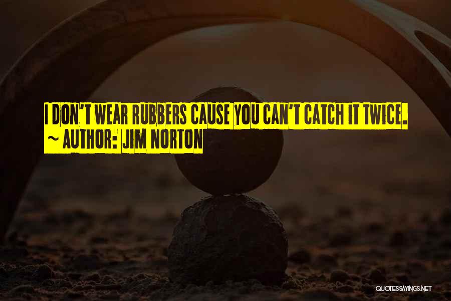 Jim Norton Quotes: I Don't Wear Rubbers Cause You Can't Catch It Twice.