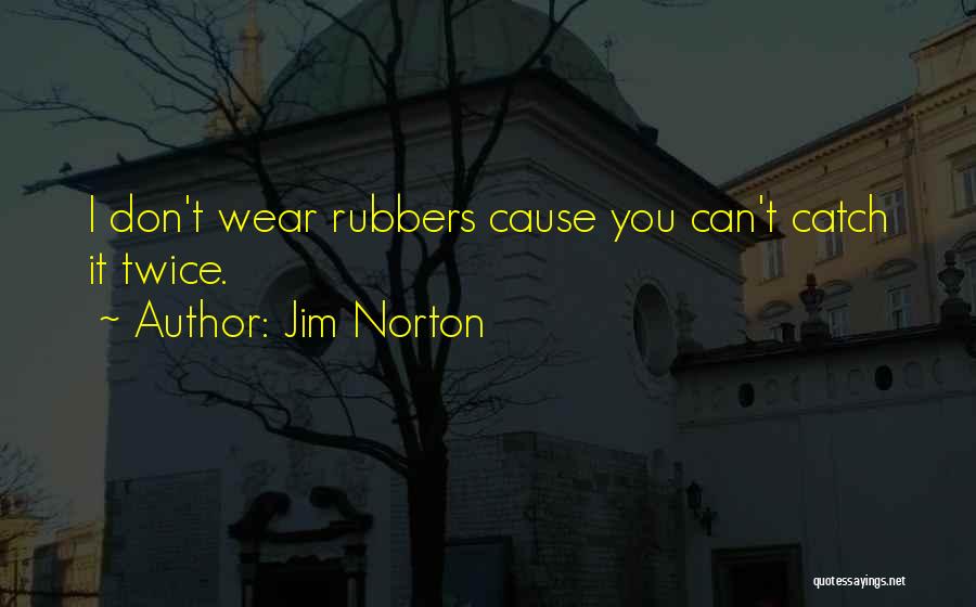 Jim Norton Quotes: I Don't Wear Rubbers Cause You Can't Catch It Twice.