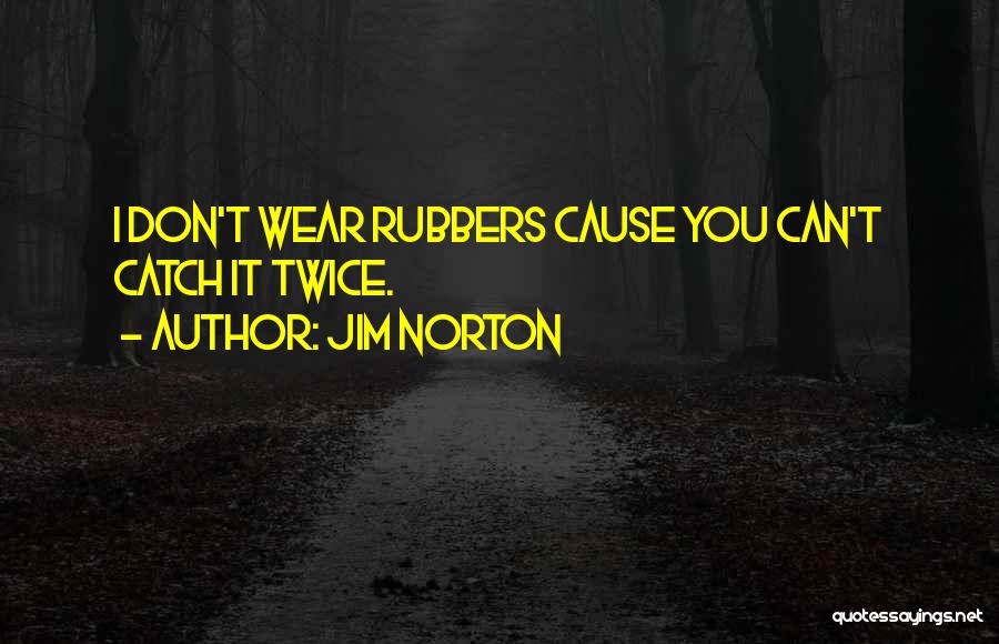 Jim Norton Quotes: I Don't Wear Rubbers Cause You Can't Catch It Twice.