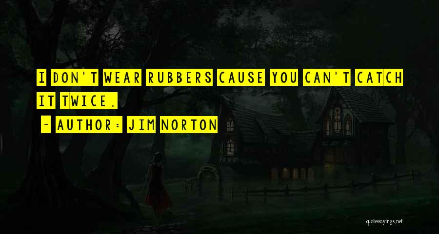 Jim Norton Quotes: I Don't Wear Rubbers Cause You Can't Catch It Twice.