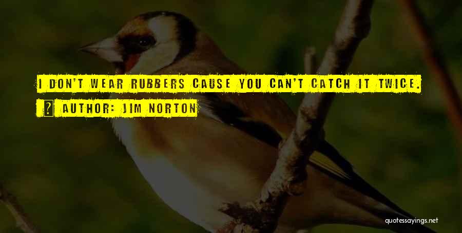 Jim Norton Quotes: I Don't Wear Rubbers Cause You Can't Catch It Twice.