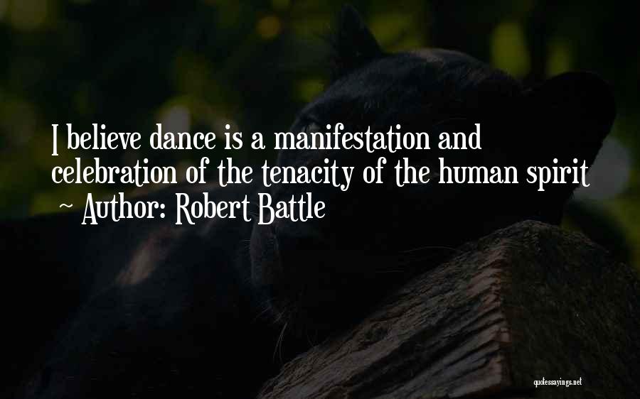 Robert Battle Quotes: I Believe Dance Is A Manifestation And Celebration Of The Tenacity Of The Human Spirit