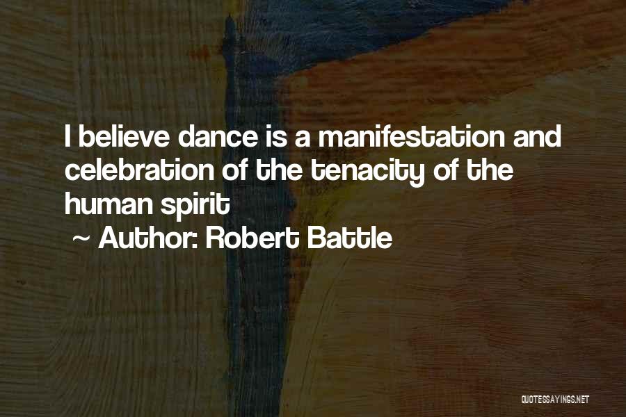 Robert Battle Quotes: I Believe Dance Is A Manifestation And Celebration Of The Tenacity Of The Human Spirit