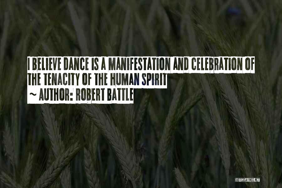 Robert Battle Quotes: I Believe Dance Is A Manifestation And Celebration Of The Tenacity Of The Human Spirit