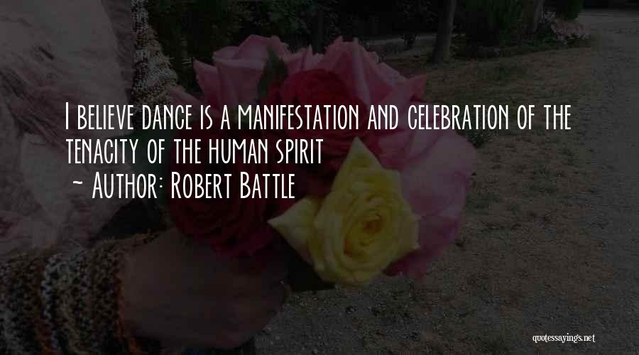 Robert Battle Quotes: I Believe Dance Is A Manifestation And Celebration Of The Tenacity Of The Human Spirit