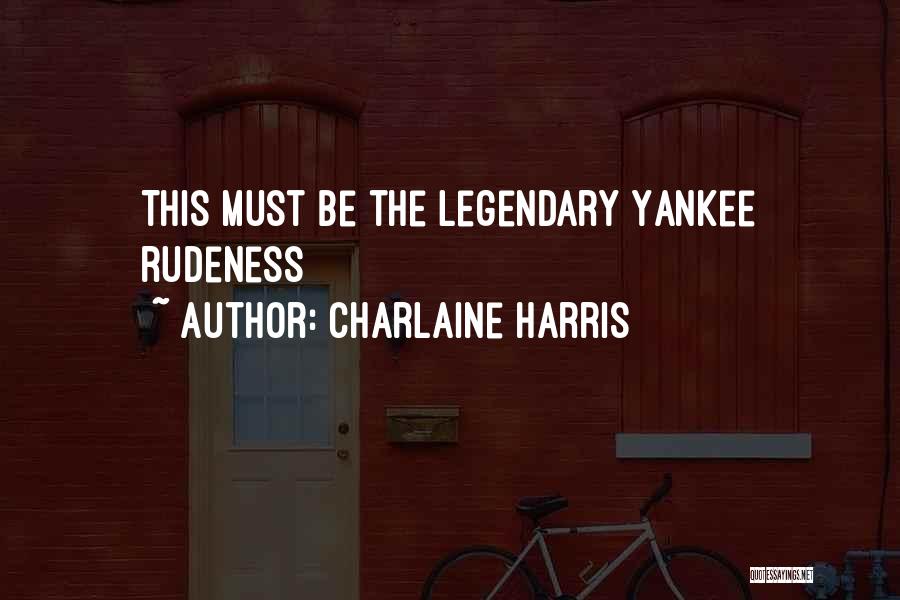 Charlaine Harris Quotes: This Must Be The Legendary Yankee Rudeness