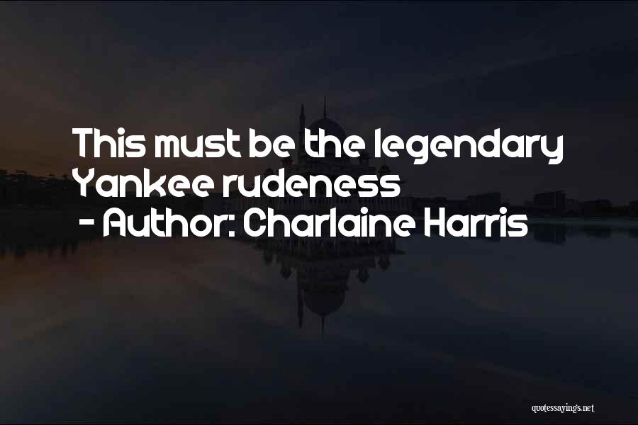 Charlaine Harris Quotes: This Must Be The Legendary Yankee Rudeness
