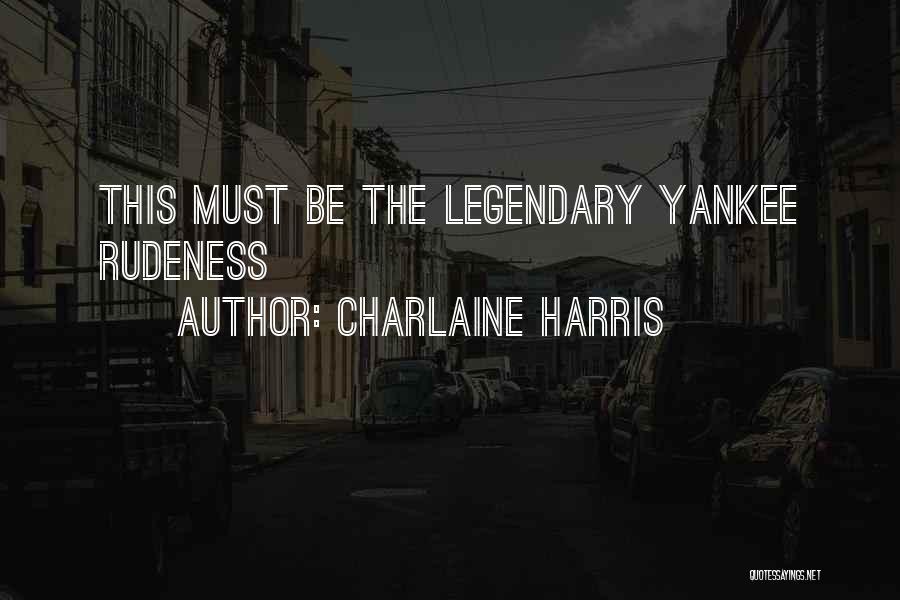 Charlaine Harris Quotes: This Must Be The Legendary Yankee Rudeness