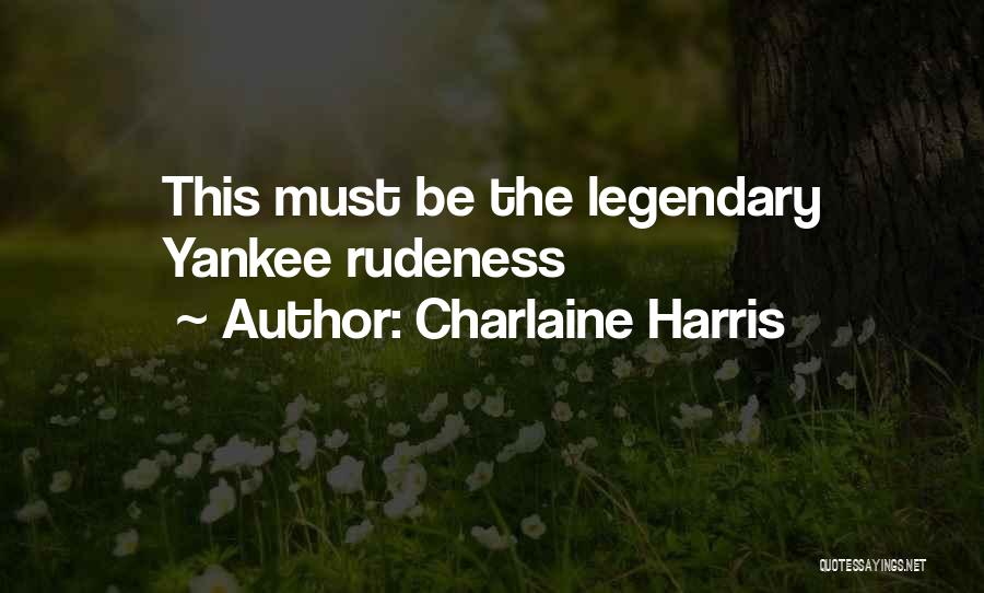 Charlaine Harris Quotes: This Must Be The Legendary Yankee Rudeness