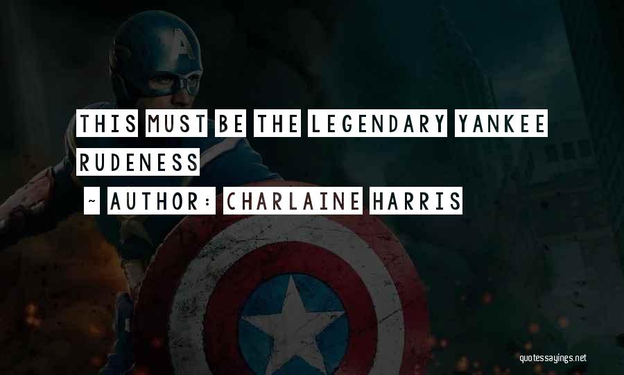 Charlaine Harris Quotes: This Must Be The Legendary Yankee Rudeness