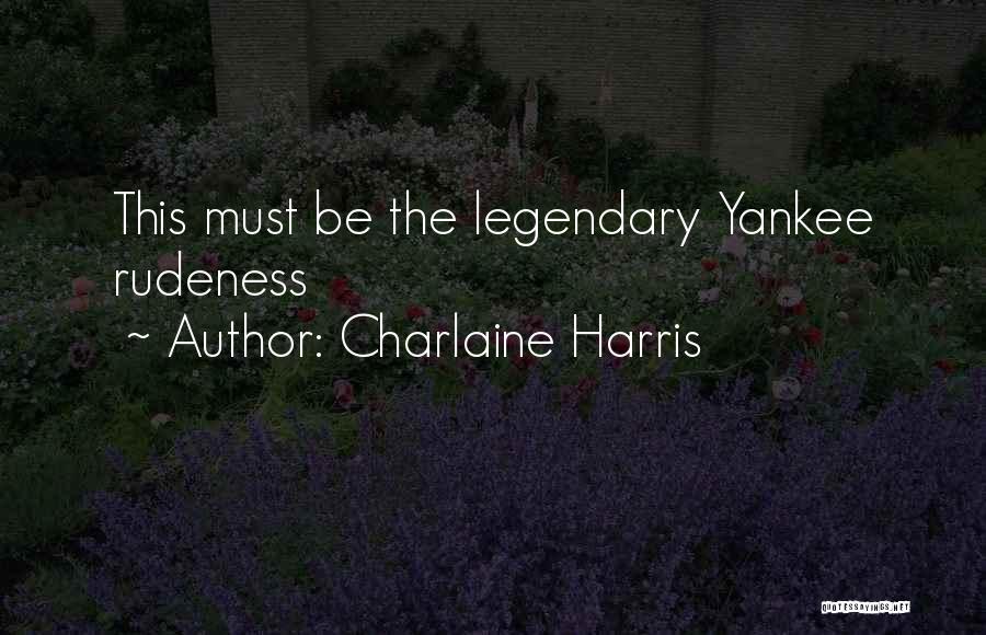 Charlaine Harris Quotes: This Must Be The Legendary Yankee Rudeness
