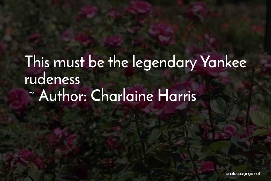 Charlaine Harris Quotes: This Must Be The Legendary Yankee Rudeness