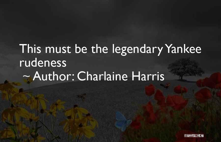 Charlaine Harris Quotes: This Must Be The Legendary Yankee Rudeness