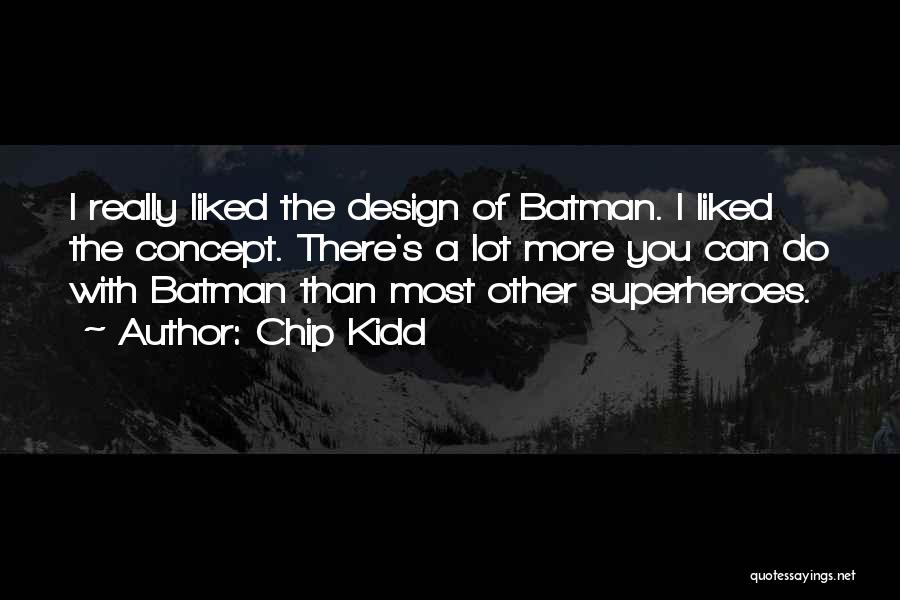 Chip Kidd Quotes: I Really Liked The Design Of Batman. I Liked The Concept. There's A Lot More You Can Do With Batman