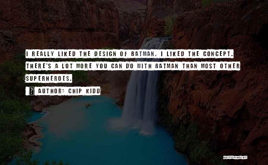 Chip Kidd Quotes: I Really Liked The Design Of Batman. I Liked The Concept. There's A Lot More You Can Do With Batman