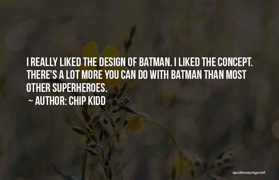 Chip Kidd Quotes: I Really Liked The Design Of Batman. I Liked The Concept. There's A Lot More You Can Do With Batman