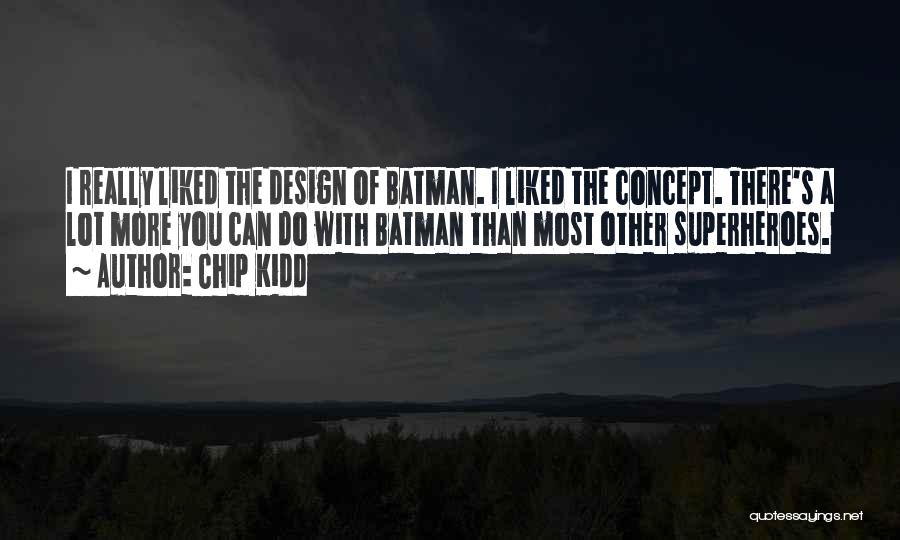Chip Kidd Quotes: I Really Liked The Design Of Batman. I Liked The Concept. There's A Lot More You Can Do With Batman