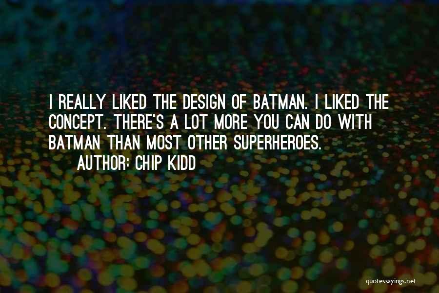 Chip Kidd Quotes: I Really Liked The Design Of Batman. I Liked The Concept. There's A Lot More You Can Do With Batman
