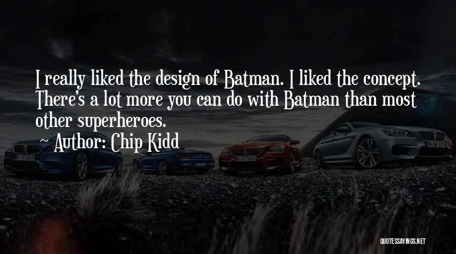 Chip Kidd Quotes: I Really Liked The Design Of Batman. I Liked The Concept. There's A Lot More You Can Do With Batman