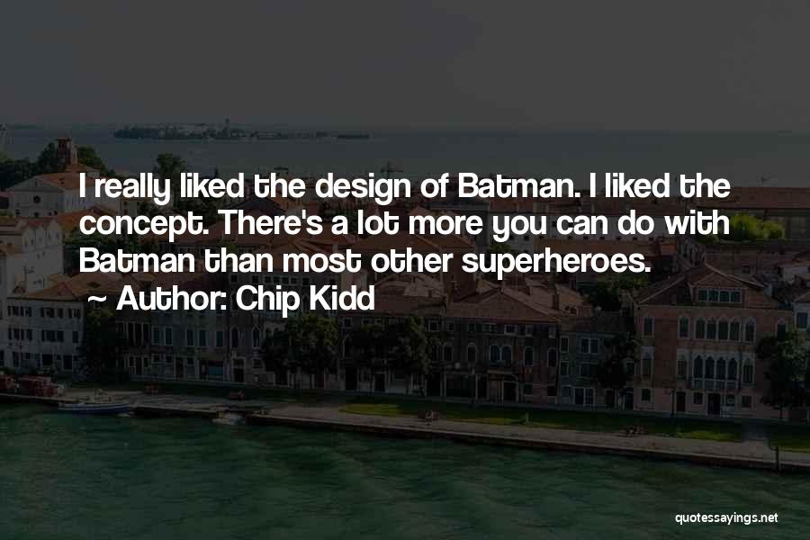 Chip Kidd Quotes: I Really Liked The Design Of Batman. I Liked The Concept. There's A Lot More You Can Do With Batman