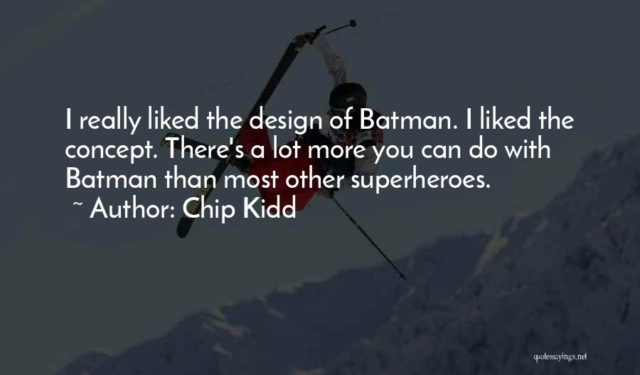Chip Kidd Quotes: I Really Liked The Design Of Batman. I Liked The Concept. There's A Lot More You Can Do With Batman