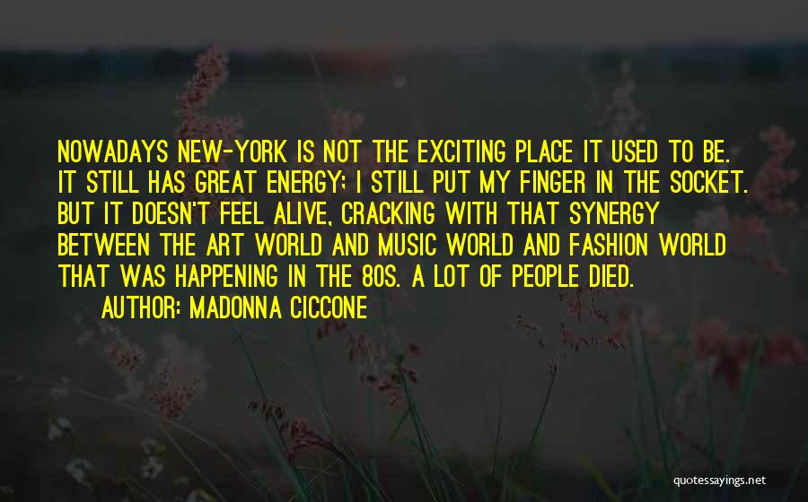 Madonna Ciccone Quotes: Nowadays New-york Is Not The Exciting Place It Used To Be. It Still Has Great Energy; I Still Put My