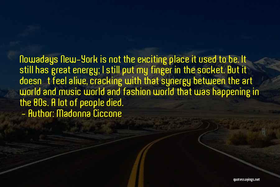 Madonna Ciccone Quotes: Nowadays New-york Is Not The Exciting Place It Used To Be. It Still Has Great Energy; I Still Put My