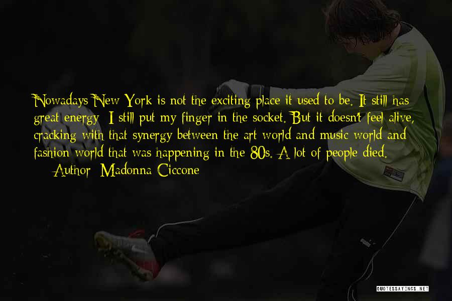 Madonna Ciccone Quotes: Nowadays New-york Is Not The Exciting Place It Used To Be. It Still Has Great Energy; I Still Put My