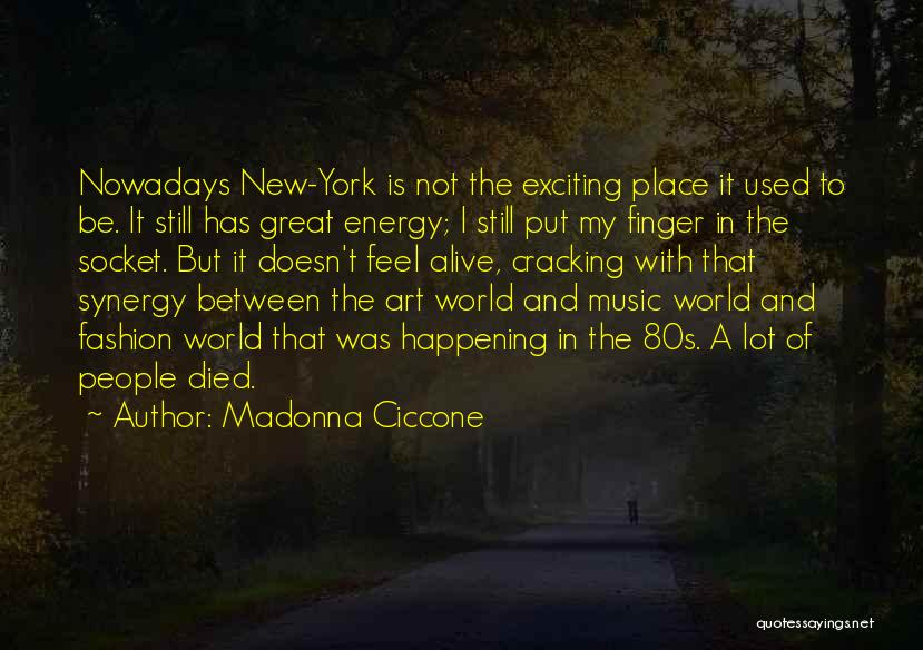 Madonna Ciccone Quotes: Nowadays New-york Is Not The Exciting Place It Used To Be. It Still Has Great Energy; I Still Put My