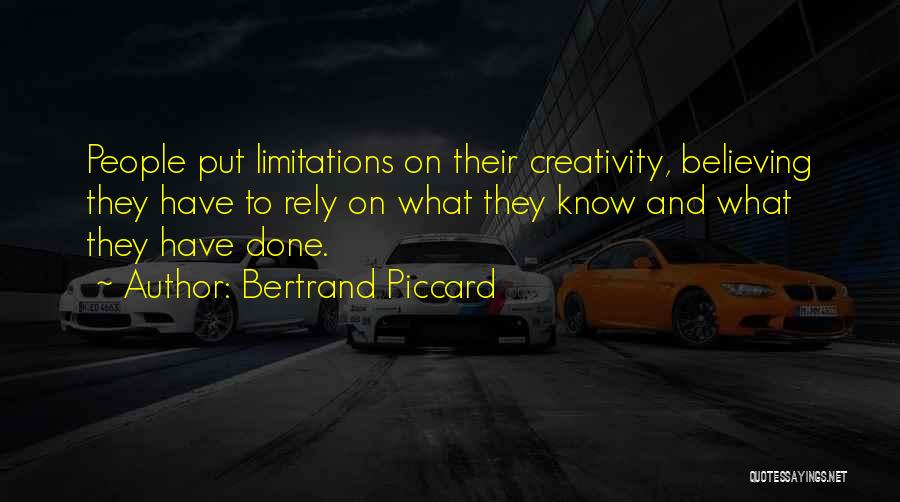 Bertrand Piccard Quotes: People Put Limitations On Their Creativity, Believing They Have To Rely On What They Know And What They Have Done.