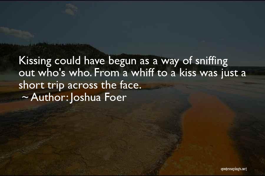 Joshua Foer Quotes: Kissing Could Have Begun As A Way Of Sniffing Out Who's Who. From A Whiff To A Kiss Was Just
