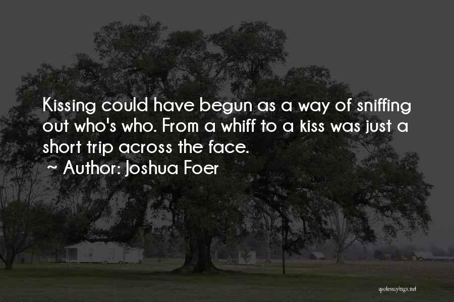 Joshua Foer Quotes: Kissing Could Have Begun As A Way Of Sniffing Out Who's Who. From A Whiff To A Kiss Was Just