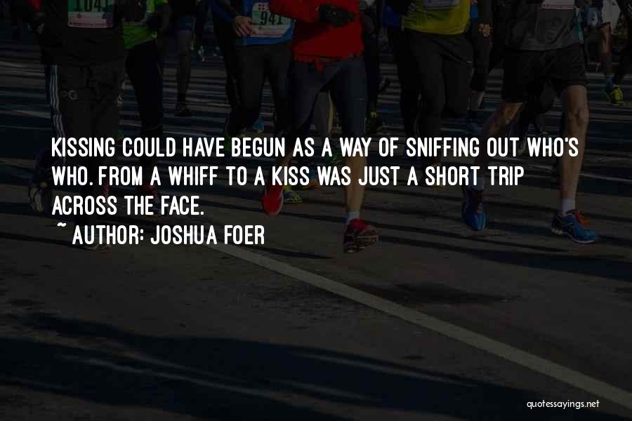 Joshua Foer Quotes: Kissing Could Have Begun As A Way Of Sniffing Out Who's Who. From A Whiff To A Kiss Was Just