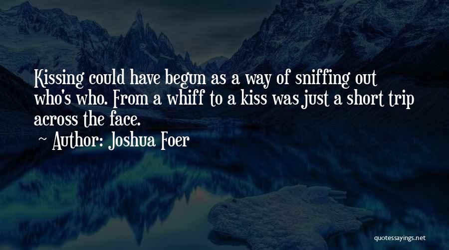 Joshua Foer Quotes: Kissing Could Have Begun As A Way Of Sniffing Out Who's Who. From A Whiff To A Kiss Was Just