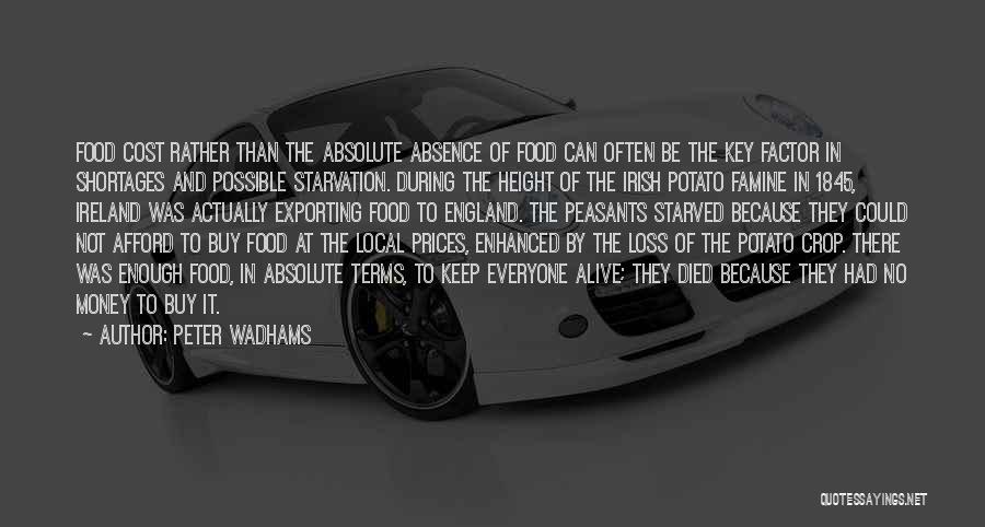 Peter Wadhams Quotes: Food Cost Rather Than The Absolute Absence Of Food Can Often Be The Key Factor In Shortages And Possible Starvation.