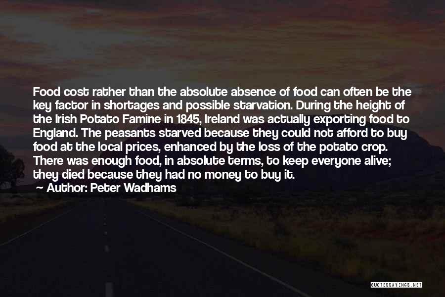 Peter Wadhams Quotes: Food Cost Rather Than The Absolute Absence Of Food Can Often Be The Key Factor In Shortages And Possible Starvation.