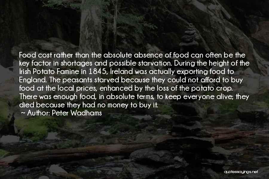 Peter Wadhams Quotes: Food Cost Rather Than The Absolute Absence Of Food Can Often Be The Key Factor In Shortages And Possible Starvation.