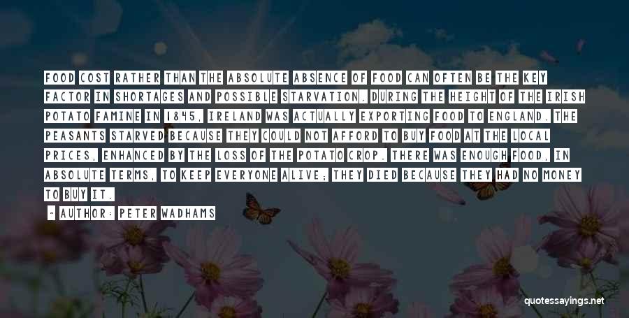Peter Wadhams Quotes: Food Cost Rather Than The Absolute Absence Of Food Can Often Be The Key Factor In Shortages And Possible Starvation.
