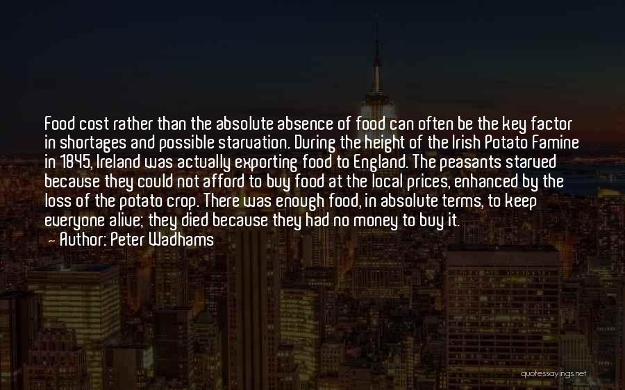 Peter Wadhams Quotes: Food Cost Rather Than The Absolute Absence Of Food Can Often Be The Key Factor In Shortages And Possible Starvation.