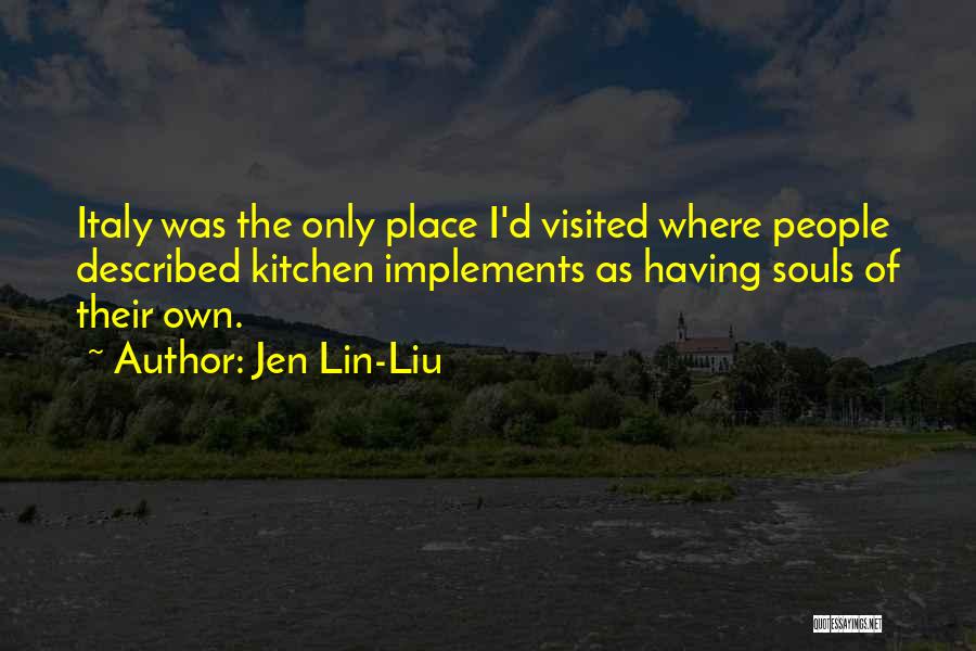 Jen Lin-Liu Quotes: Italy Was The Only Place I'd Visited Where People Described Kitchen Implements As Having Souls Of Their Own.