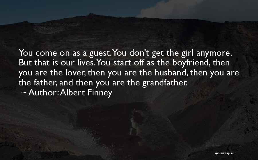 Albert Finney Quotes: You Come On As A Guest. You Don't Get The Girl Anymore. But That Is Our Lives. You Start Off