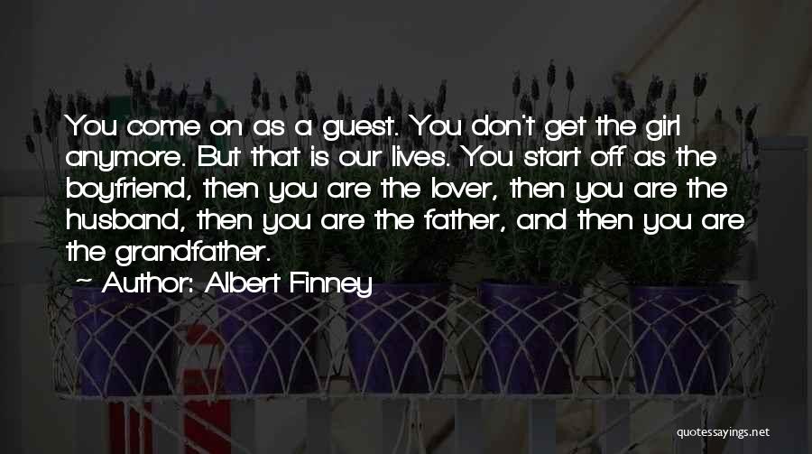 Albert Finney Quotes: You Come On As A Guest. You Don't Get The Girl Anymore. But That Is Our Lives. You Start Off