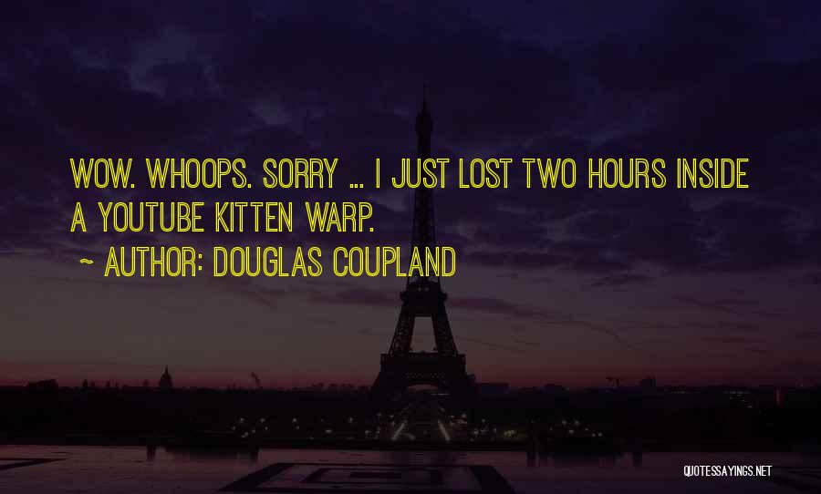 Douglas Coupland Quotes: Wow. Whoops. Sorry ... I Just Lost Two Hours Inside A Youtube Kitten Warp.