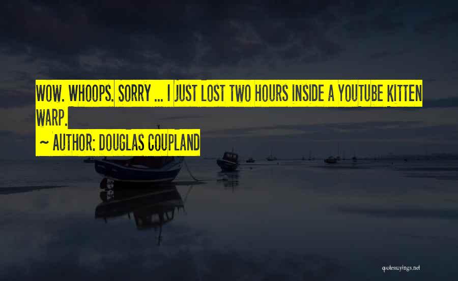 Douglas Coupland Quotes: Wow. Whoops. Sorry ... I Just Lost Two Hours Inside A Youtube Kitten Warp.